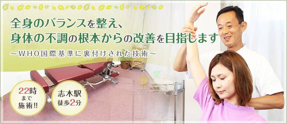 全身のバランスを整え、身体の不調を根本から改善します
~WHO国際基準に裏付けされた技術~ 22時まで施術志木駅徒歩2分